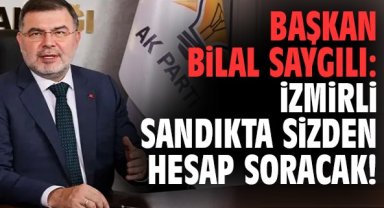Başkan Bilal Saygılı: İzmirli sandıkta sizden hesap soracak!