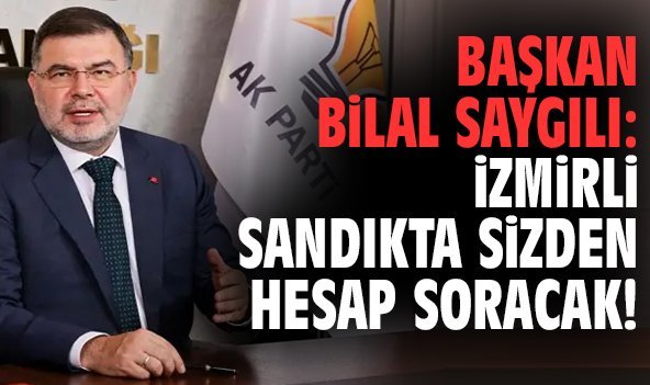 Başkan Bilal Saygılı: İzmirli sandıkta sizden hesap soracak!