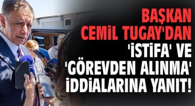 Başkan Cemil Tugay'dan 'istifa' ve 'görevden alınma' iddialarına yanıt!