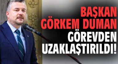 Başkan Görkem Duman görevden uzaklaştırıldı!