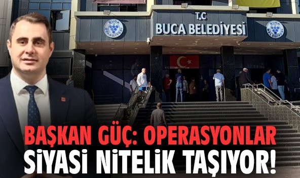 Başkan Güç: Operasyonlar siyasi nitelik taşıyor!