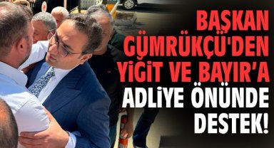 Başkan Gümrükçü'den Yiğit ve Bayır’a adliye önünde destek!