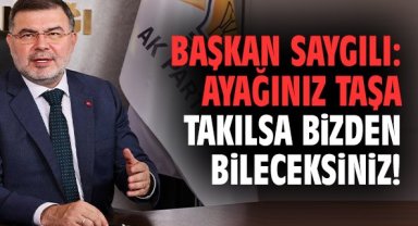 Başkan Saygılı: Ayağınız taşa takılsa bizden bileceksiniz!