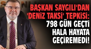 Başkan Saygılı'dan 'Deniz Taksi' tepkisi: 798 gün geçti hala hayata geçiremedi!