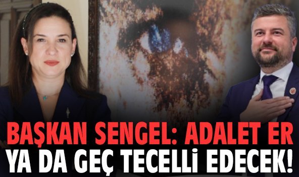 Başkan Sengel: Adalet er ya da geç tecelli edecek!