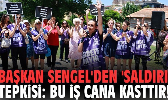 Başkan Sengel'den 'saldırı' tepkisi: Bu iş cana kasttır!