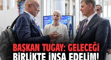 Başkan Tugay: Geleceği birlikte inşa edelim!