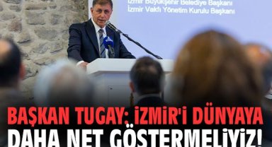 Başkan Tugay: İzmir'i dünyaya daha net göstermeliyiz!