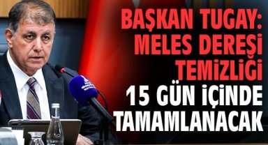 Başkan Tugay: Meles Deresi temizliği 15 gün içinde tamamlanacak