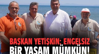 Başkan Yetişkin: Engelsiz bir yaşam mümkün!