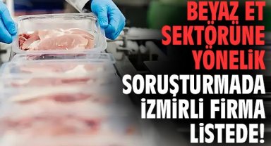 Beyaz Et sektörüne yönelik soruşturmada İzmirli firma listede!