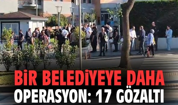 Bir belediyeye daha operasyon: 17 gözaltı