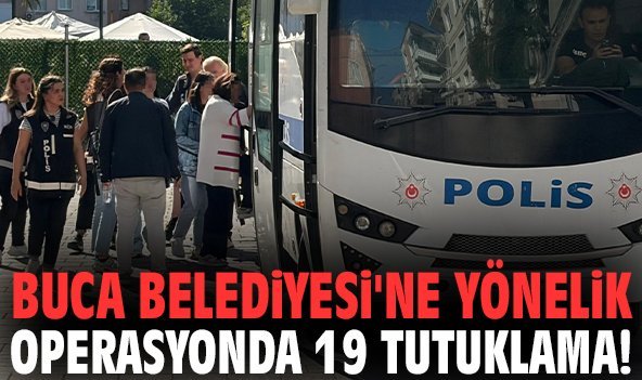 Buca Belediyesi'ne yönelik operasyonda 19 tutuklama!