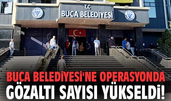 Buca Belediyesi'ne yönelik operasyonda gözaltı sayısı yükseldi!