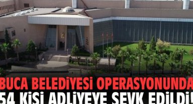 Buca Belediyesi operasyonunda 54 kişi adliyeye sevk edildi!