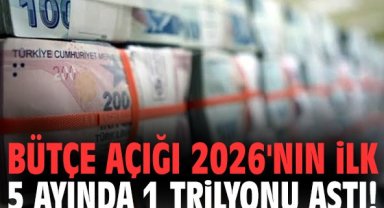 Bütçe açığı 2026'nın ilk 5 ayında 1 trilyonu aştı!