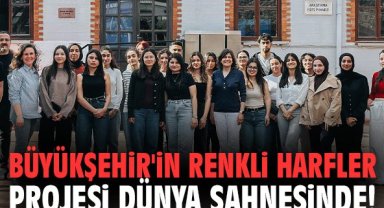 Büyükşehir'in Renkli Harfler Projesi dünya sahnesinde!
