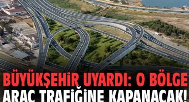 Büyükşehir uyardı: O bölge araç trafiğine kapanacak!