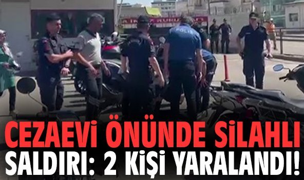 Cezaevi önünde silahlı saldırı: 2 kişi yaralandı!