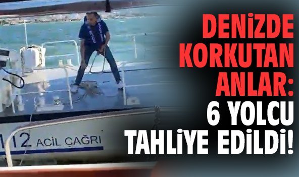 Denizde korkutan anlar: 6 yolcu tahliye edildi!
