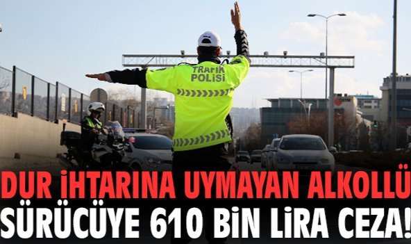 Dur ihtarına uymayan alkollü sürücüye 610 bin lira ceza!