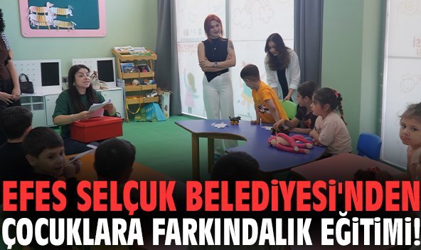 Efes Selçuk Belediyesi'nden çocuklara farkındalık eğitimi!