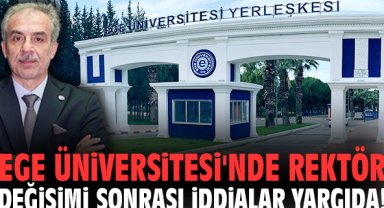 Ege Üniversitesi'nde rektör değişimi sonrası iddialar yargıda!