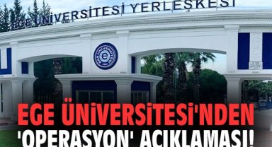 Ege Üniversitesi'nden 'operasyon' açıklaması!