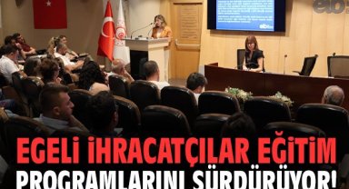 Egeli İhracatçılar eğitim programlarını sürdürüyor!