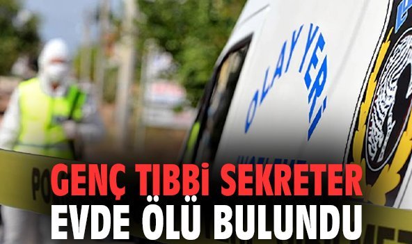 Genç tıbbi sekreter evde ölü bulundu