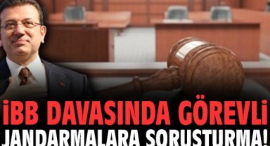 İBB davasında görevli jandarmalara soruşturma!