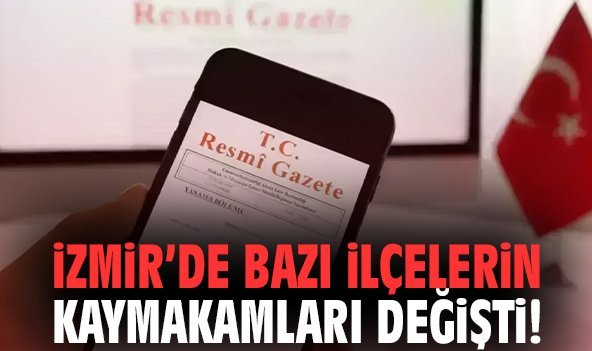 İzmir’de bazı ilçelerin kaymakamları değişti!