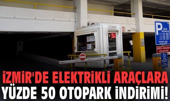İzmir'de Elektrikli Araçlara Yüzde 50 Otopark İndirimi!