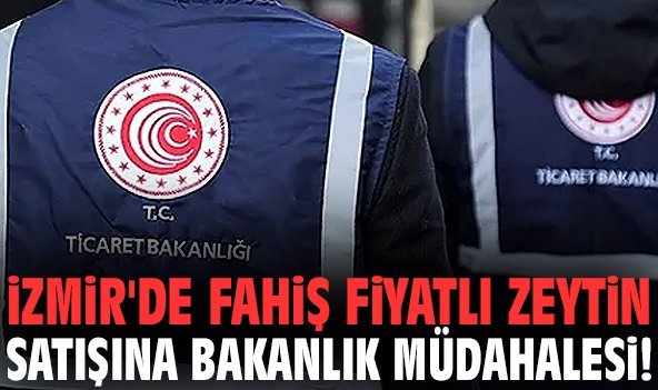 İzmir'de fahiş fiyatlı zeytin satışına bakanlık müdahalesi!