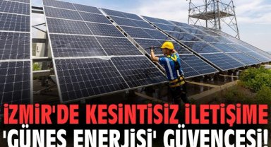 İzmir'de kesintisiz iletişime 'güneş enerjisi' güvencesi!