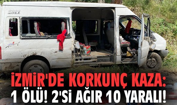 İzmir'de korkunç kaza: 1 ölü 2'si ağır 10 yaralı!