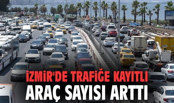 İzmir'de trafiğe kayıtlı araç sayısı arttı
