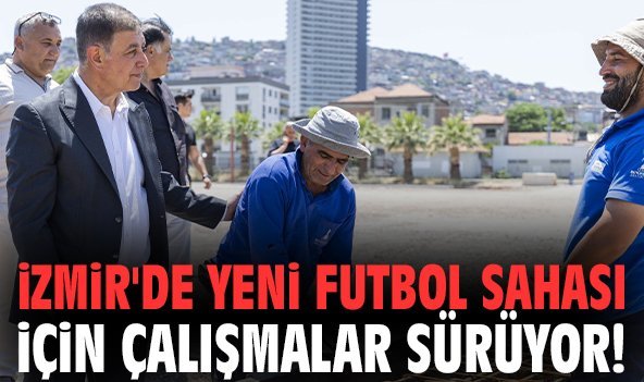 İzmir'de yeni futbol sahası için çalışmalar sürüyor!