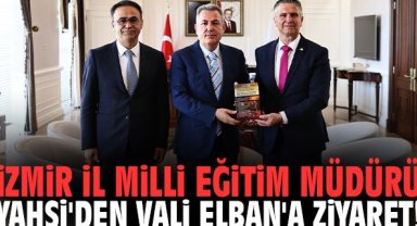 İzmir İl Milli Eğitim Müdürü Yahşi'den Vali elban'a ziyaret!