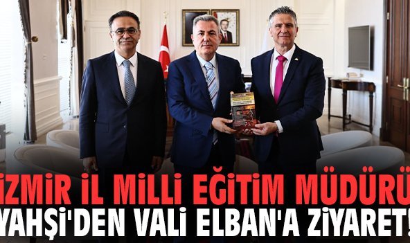 İzmir İl Milli Eğitim Müdürü Yahşi'den Vali elban'a ziyaret!