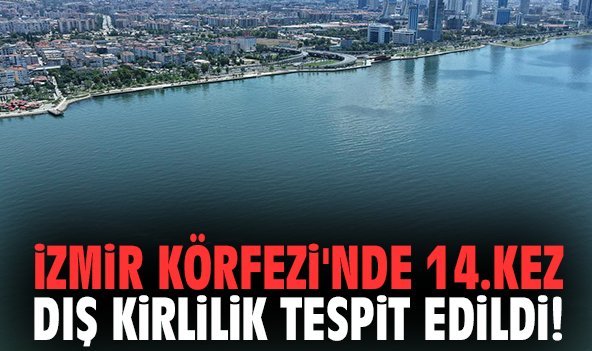 İzmir Körfezi'nde 14.kez dış kirlilik tespit edildi!