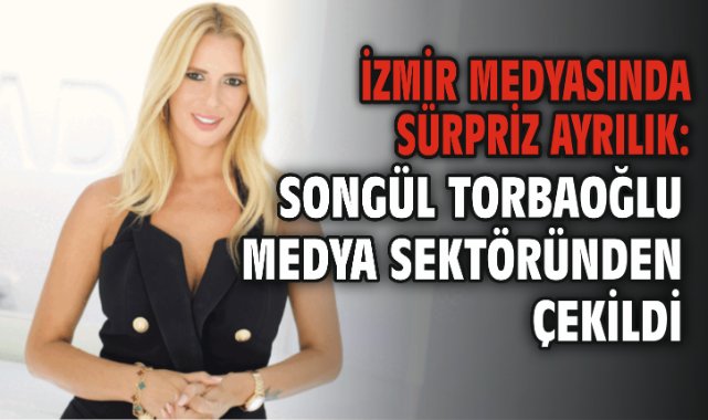 İzmir Medyasında sürpriz ayrılık: Songül Torbaoğlu Medya sektöründen çekildi