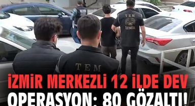 İzmir merkezli 12 ilde dev operasyon: 80 gözaltı!