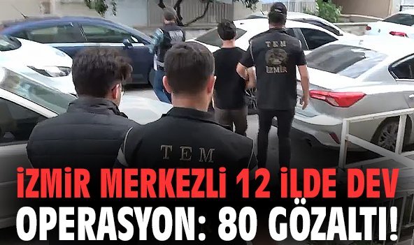 İzmir merkezli 12 ilde dev operasyon: 80 gözaltı!