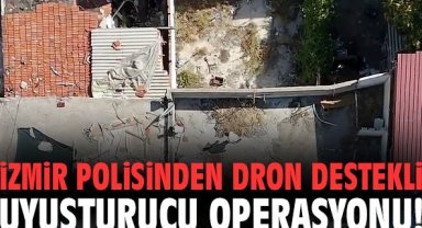 İzmir polisinden dron destekli uyuşturucu operasyonu!