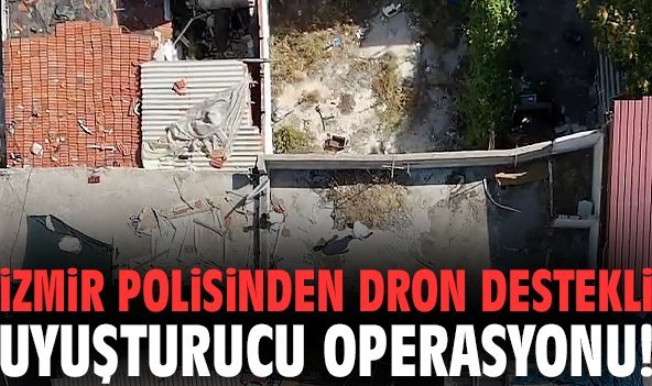 İzmir polisinden dron destekli uyuşturucu operasyonu!
