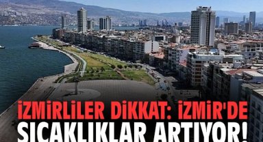 İzmirliler dikkat: İzmir'de sıcaklıklar artıyor!