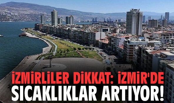 İzmirliler dikkat: İzmir'de sıcaklıklar artıyor!
