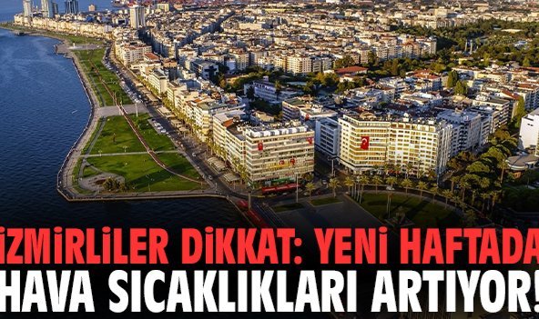İzmirliler dikkat: Yeni haftada hava sıcaklıkları artıyor!