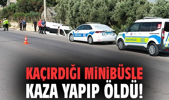 Kaçırdığı minibüsle kaza yapıp öldü!